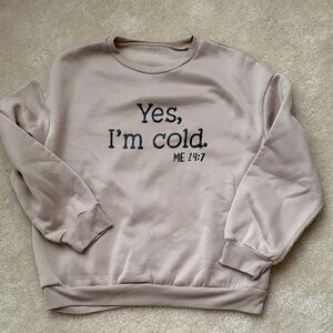 Yes I’m Cold 24:7  Sweatshirt